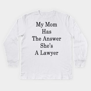 My Mom Has The Answer She's A Lawyer Kids Long Sleeve T-Shirt